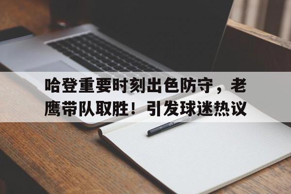 开云中国-关于哈登重要时刻出色防守，老鹰带队取胜！引发球迷热议的信息